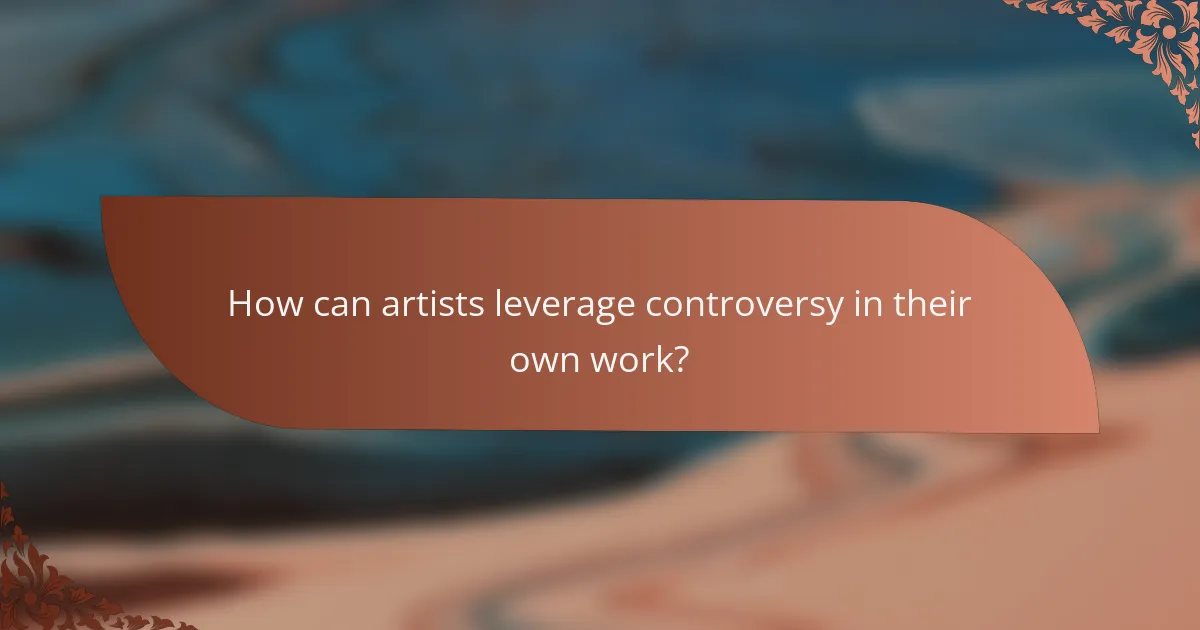How can artists leverage controversy in their own work?
