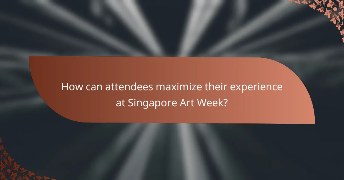 How can attendees maximize their experience at Singapore Art Week?