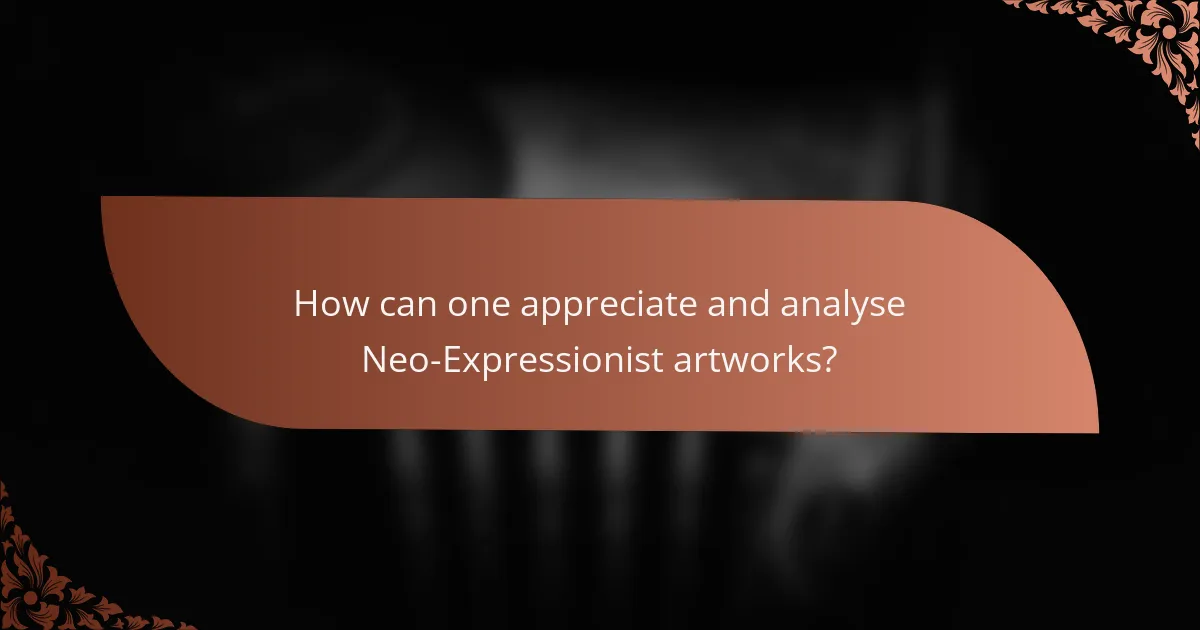 How can one appreciate and analyse Neo-Expressionist artworks?