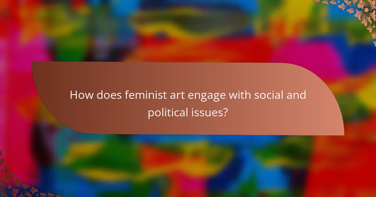 How does feminist art engage with social and political issues?