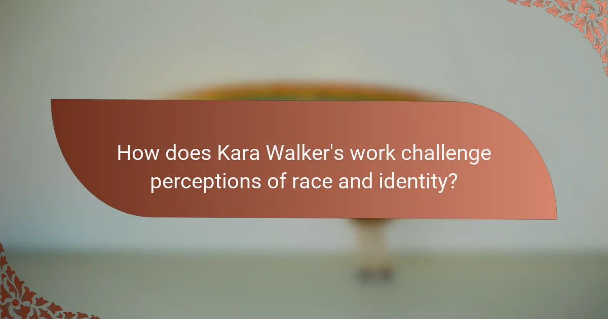 How does Kara Walker's work challenge perceptions of race and identity?