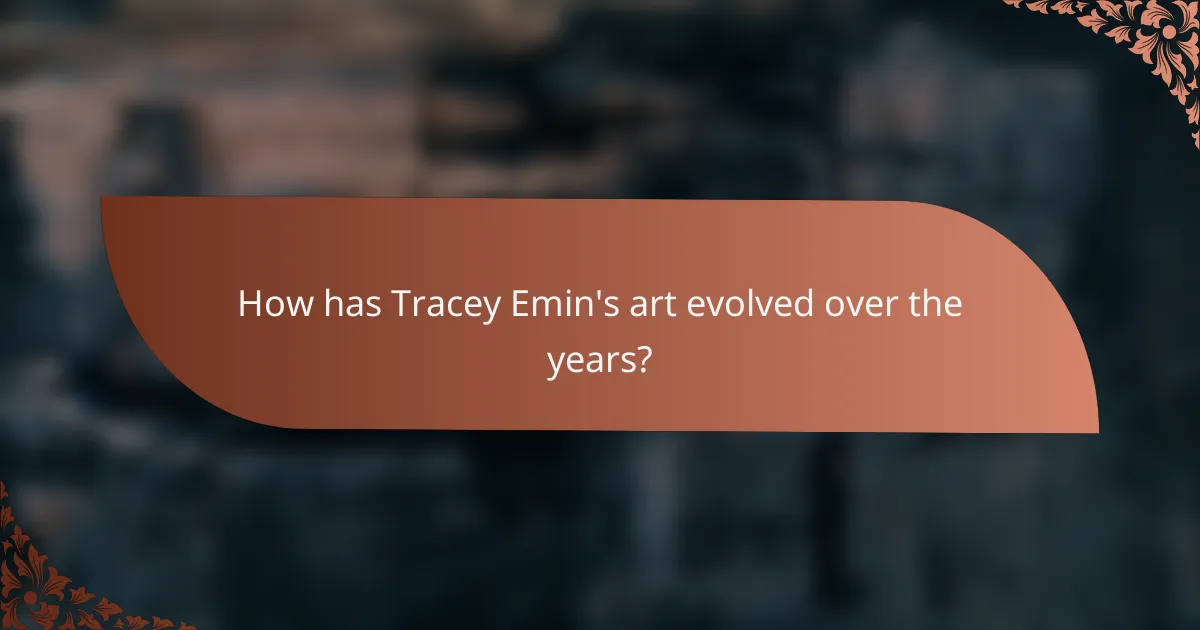How has Tracey Emin's art evolved over the years?