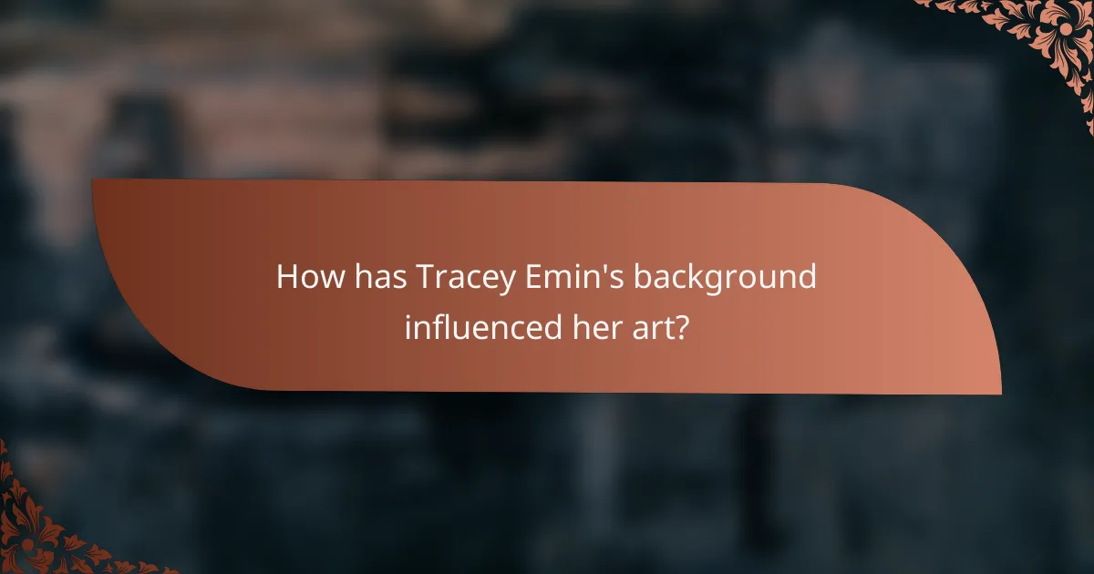 How has Tracey Emin's background influenced her art?