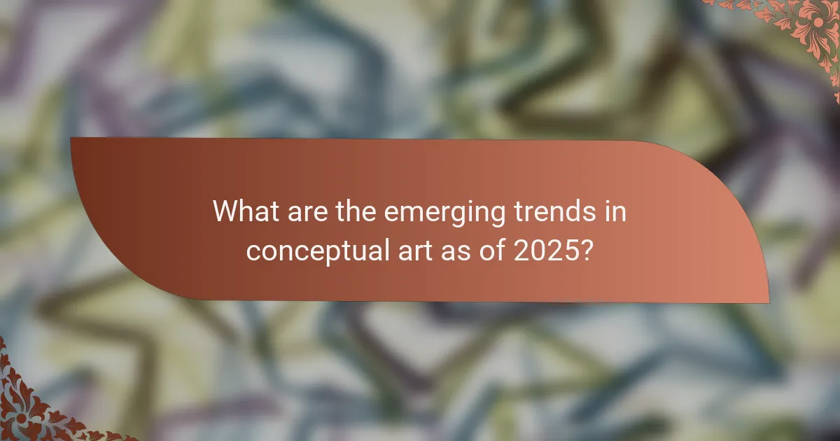 What are the emerging trends in conceptual art as of 2025?