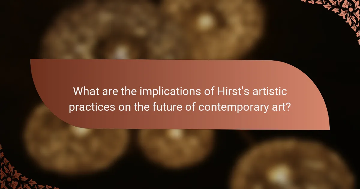 What are the implications of Hirst's artistic practices on the future of contemporary art?