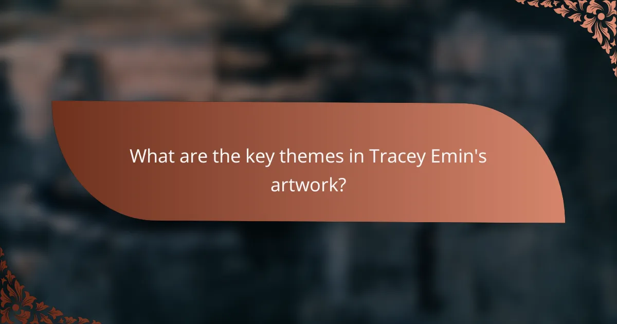 What are the key themes in Tracey Emin's artwork?