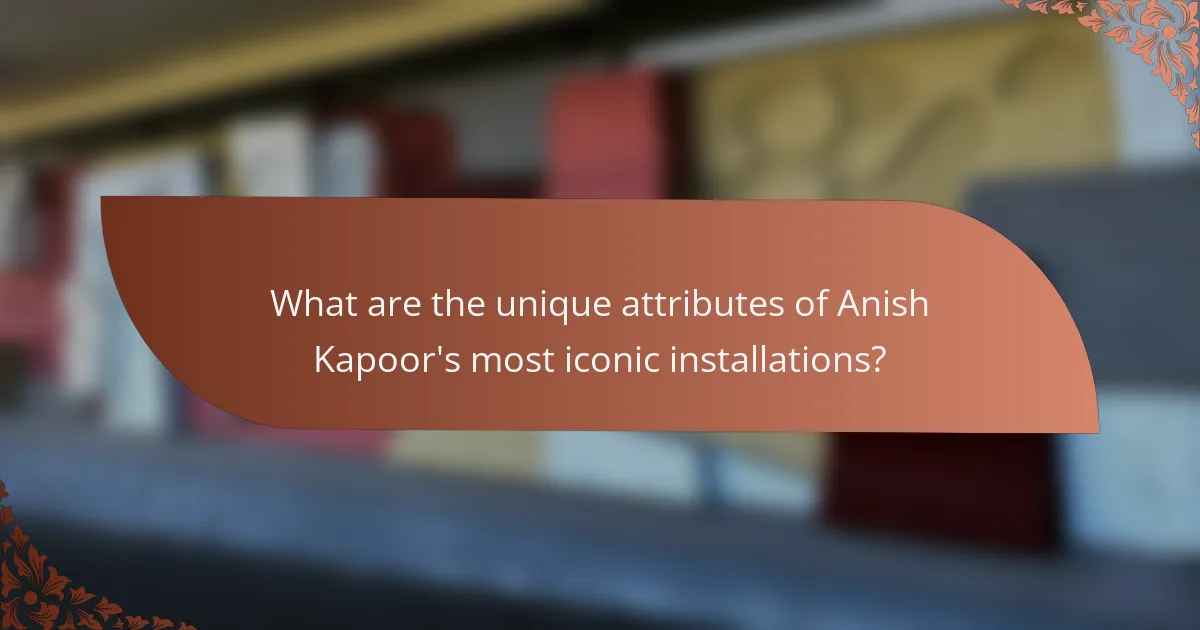 What are the unique attributes of Anish Kapoor's most iconic installations?