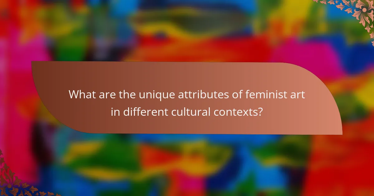 What are the unique attributes of feminist art in different cultural contexts?