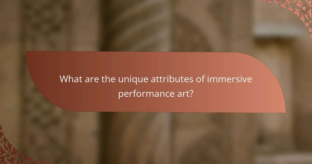 What are the unique attributes of immersive performance art?