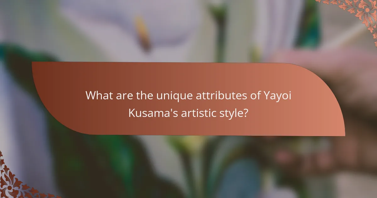 What are the unique attributes of Yayoi Kusama's artistic style?