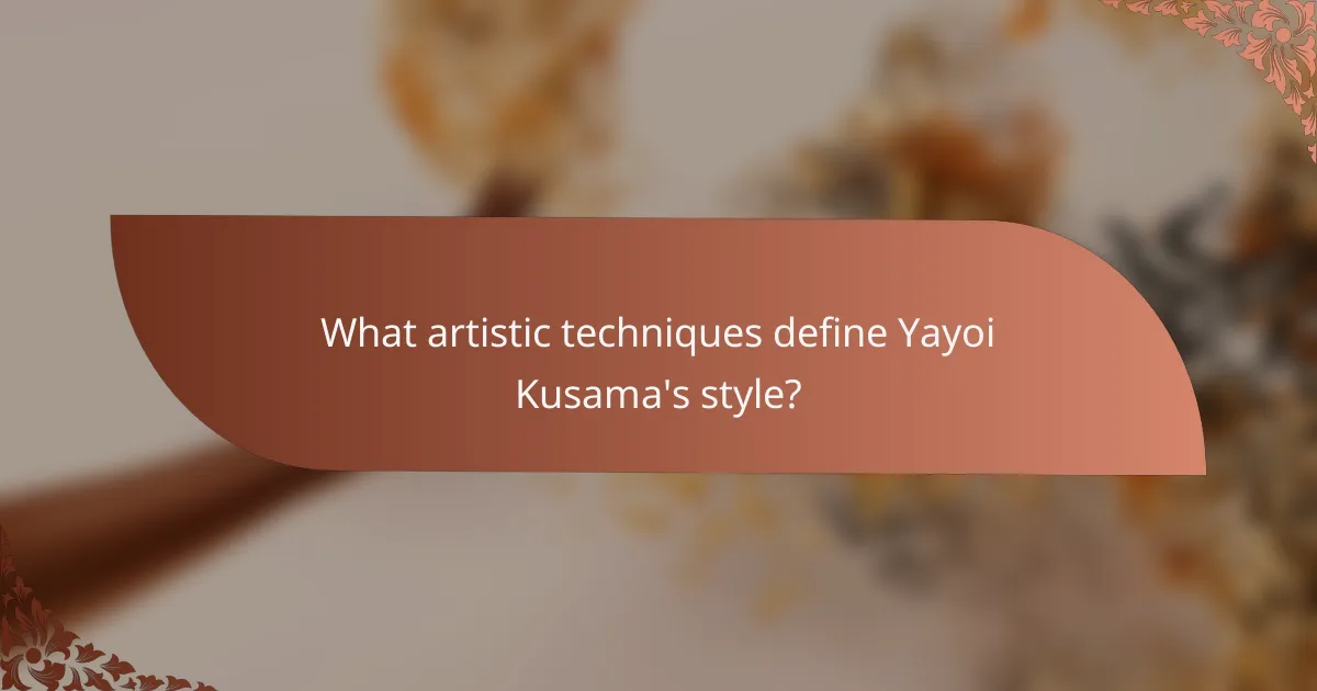 What artistic techniques define Yayoi Kusama's style?