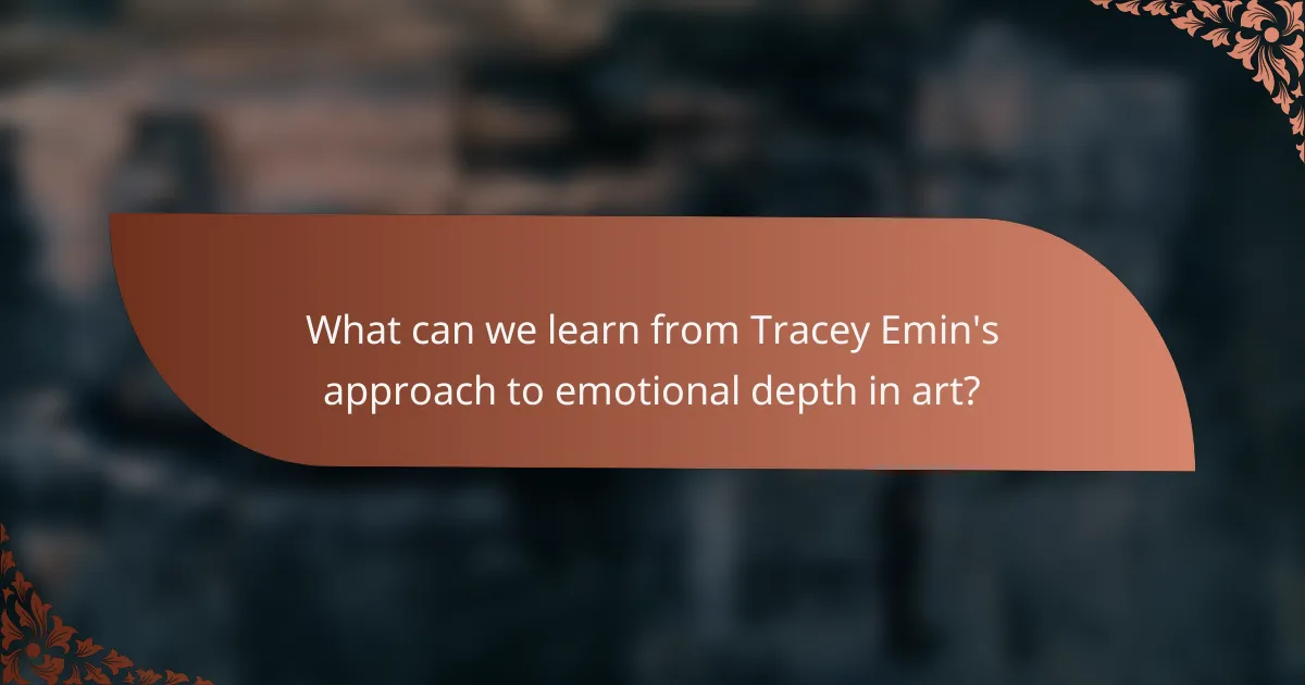 What can we learn from Tracey Emin's approach to emotional depth in art?