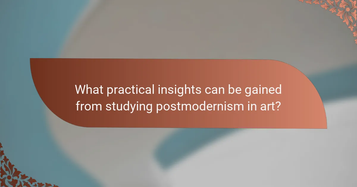 What practical insights can be gained from studying postmodernism in art?