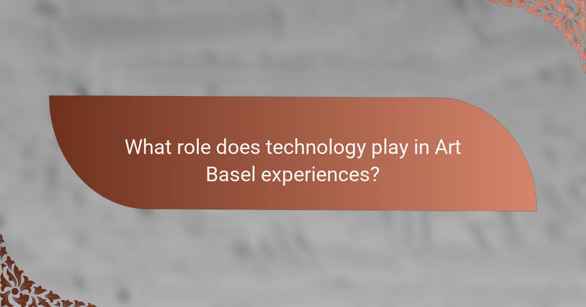 What role does technology play in Art Basel experiences?