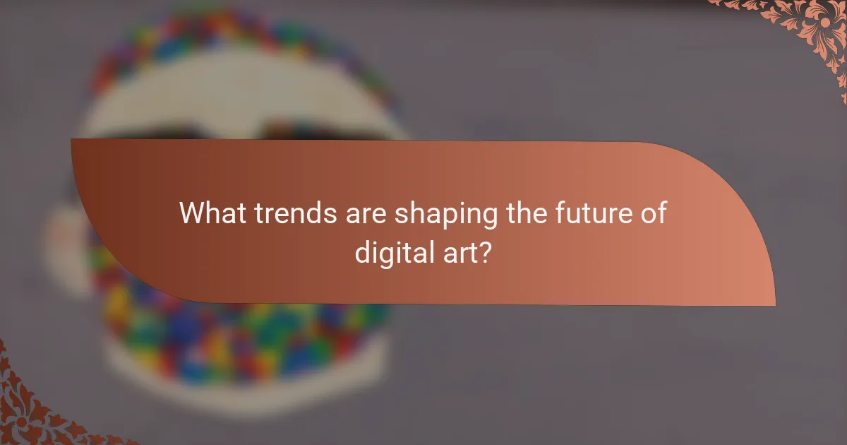 What trends are shaping the future of digital art?