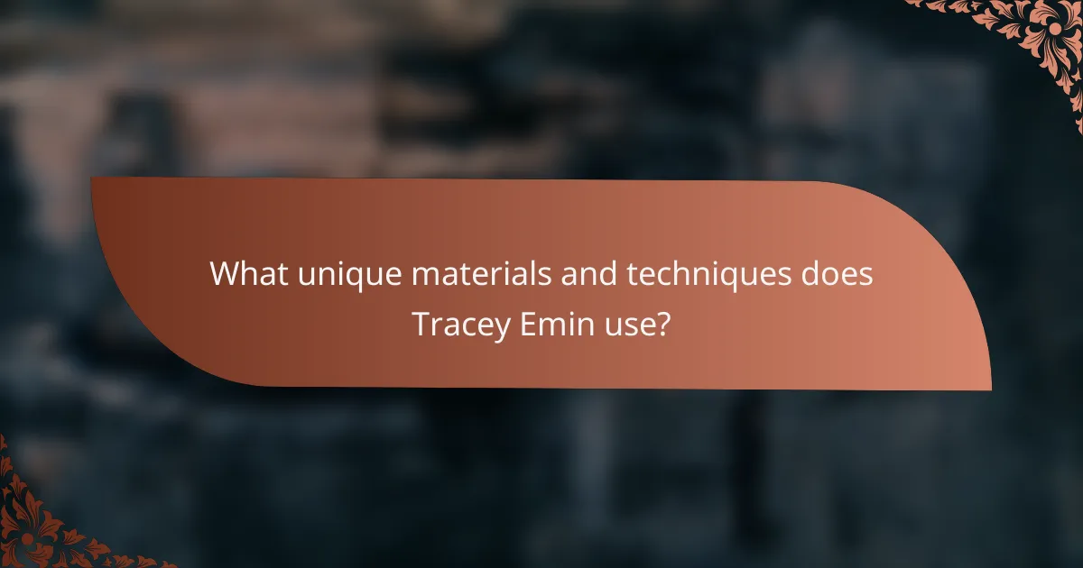 What unique materials and techniques does Tracey Emin use?