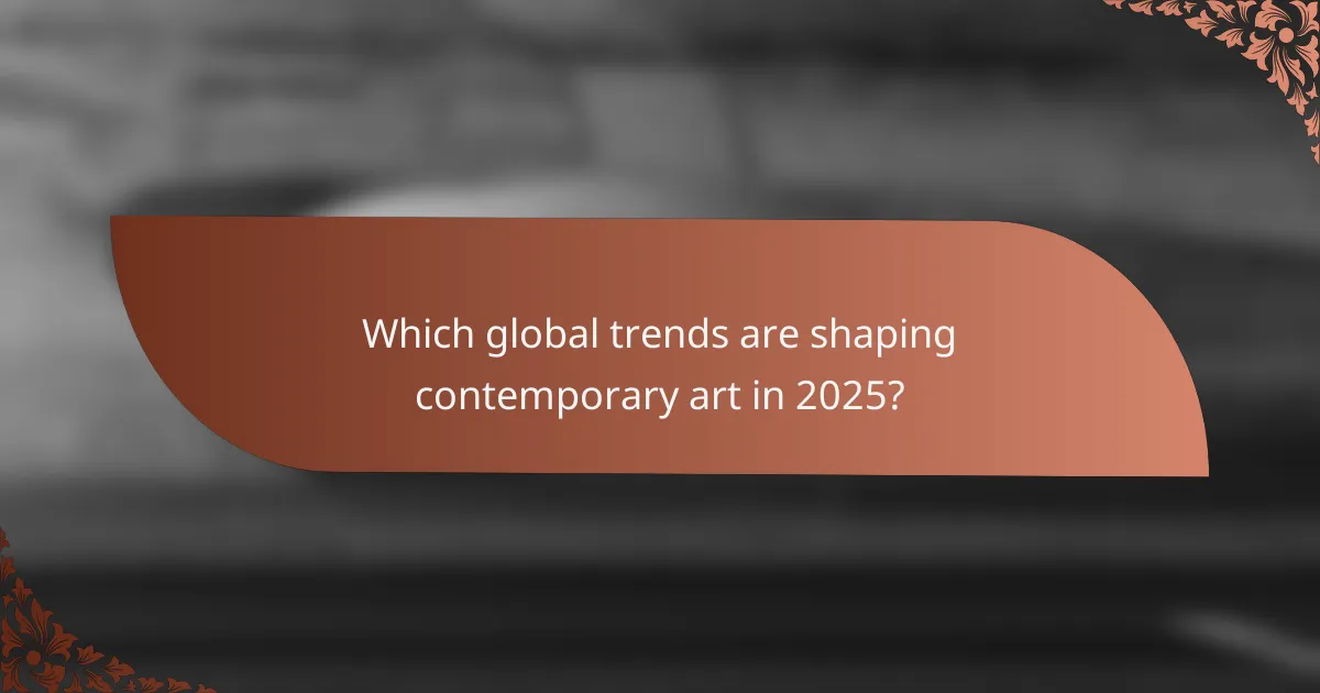Which global trends are shaping contemporary art in 2025?