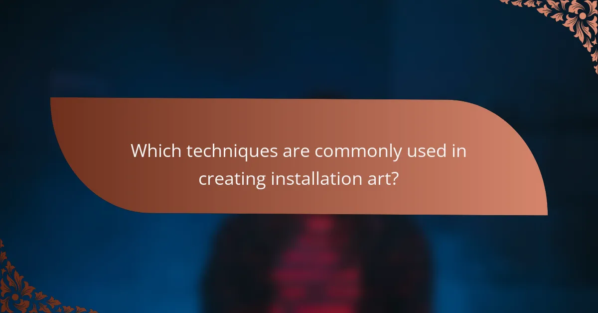Which techniques are commonly used in creating installation art?
