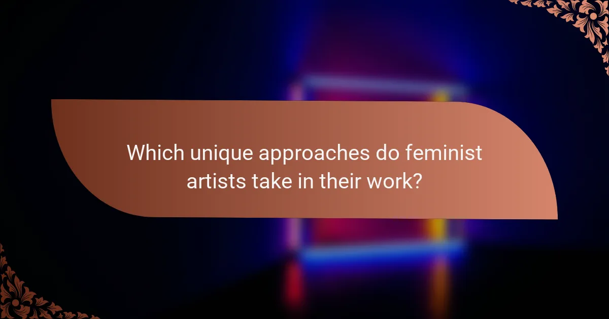 Which unique approaches do feminist artists take in their work?