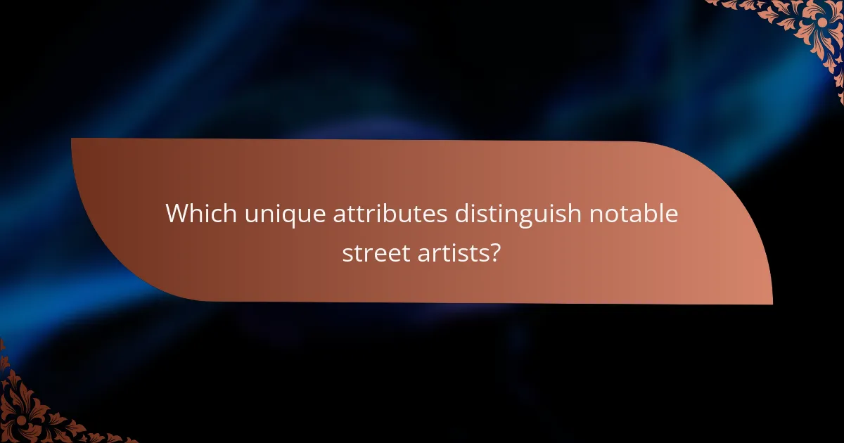 Which unique attributes distinguish notable street artists?