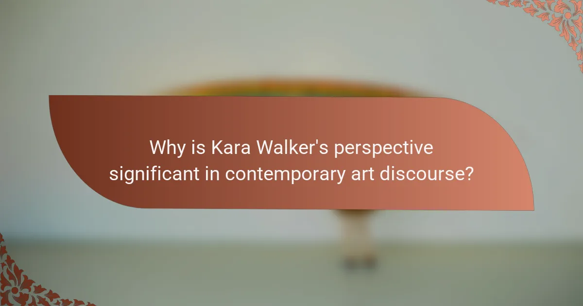 Why is Kara Walker's perspective significant in contemporary art discourse?